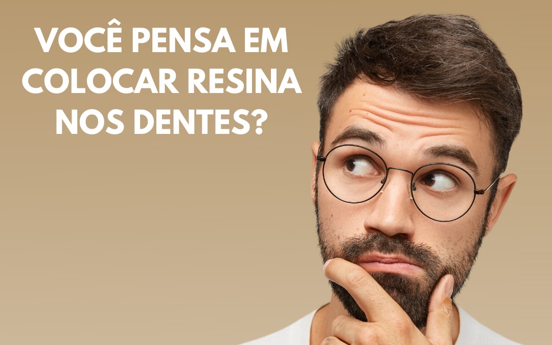 Você pensa em colocar resina nos dentes?